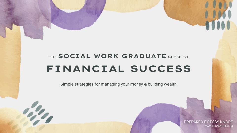 The Social Work Graduate Guide to Financial Success Essy Knopf